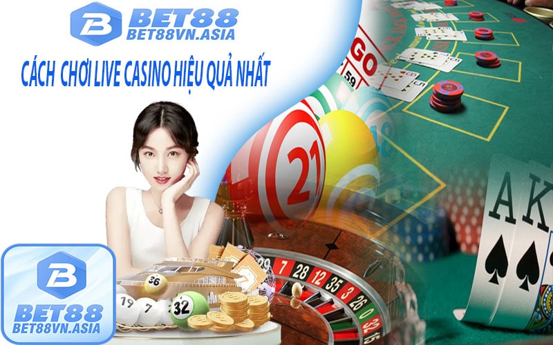 Chơi live casino hiệu quả nhất