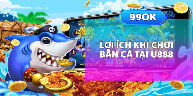 Lợi ích khi chơi bắn cá fish hunter tại u888